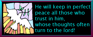 He will keep in perfect peace all those who 
trust in Him!